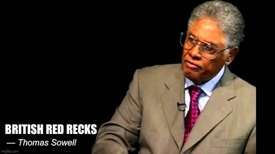 Thomas Sowell | BRITISH RED RECKS | image tagged in thomas sowell | made w/ Imgflip meme maker