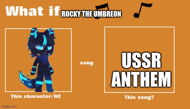 ... | ROCKY THE UMBREON; USSR ANTHEM | image tagged in what if this character - or oc sang this song | made w/ Imgflip meme maker