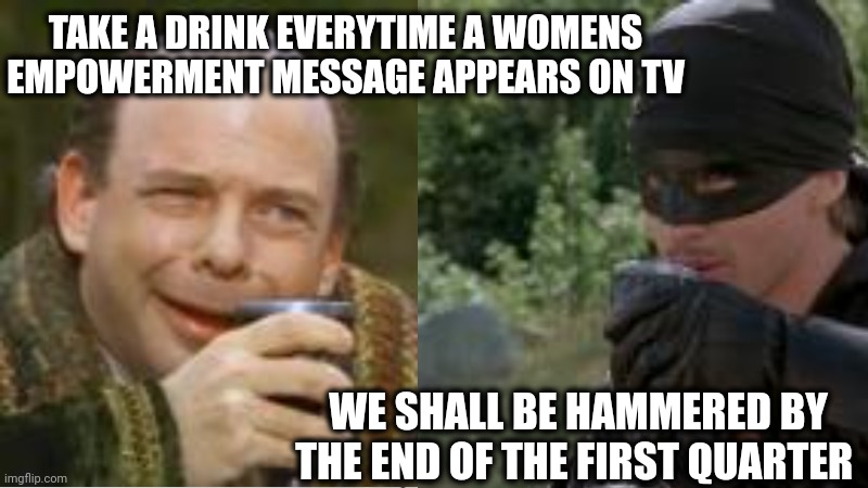 Empowering Kool-Aid | TAKE A DRINK EVERYTIME A WOMENS EMPOWERMENT MESSAGE APPEARS ON TV; WE SHALL BE HAMMERED BY THE END OF THE FIRST QUARTER | image tagged in women,women's rights,empowerment,message,drinking games,kool aid | made w/ Imgflip meme maker