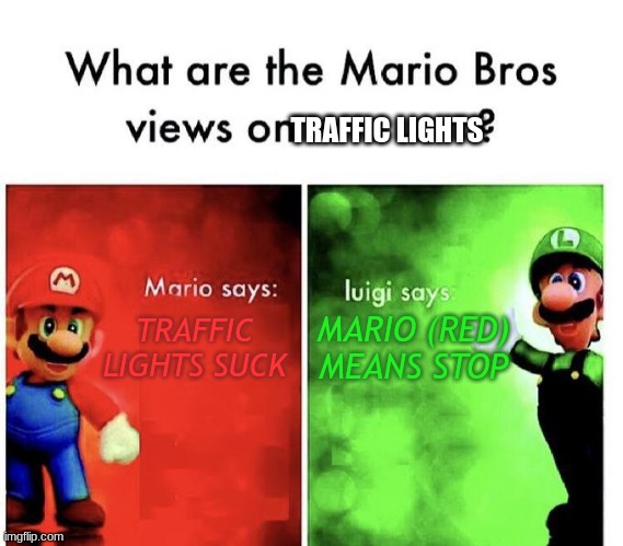 mario bros views on traffic lights | TRAFFIC LIGHTS; TRAFFIC LIGHTS SUCK; MARIO (RED) MEANS STOP | image tagged in mario bros views,traffic light,memes,stop,driving | made w/ Imgflip meme maker