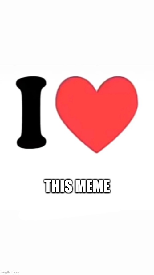 I heart….. | THIS MEME | image tagged in i heart | made w/ Imgflip meme maker