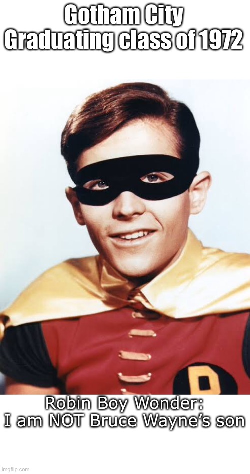School Year Book | Gotham City Graduating class of 1972; Robin Boy Wonder:
I am NOT Bruce Wayne’s son | image tagged in robin,batman,bruce wayne,photo,quote | made w/ Imgflip meme maker