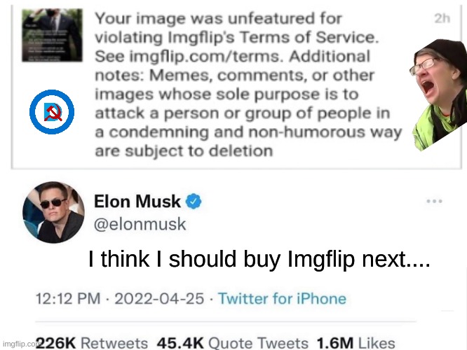 Elon should buy every social media platform..... | I think I should buy Imgflip next.... | image tagged in elon musk buying twitter,free speech,first amendment,yes i know this is someone else's notif but idc,censorship | made w/ Imgflip meme maker