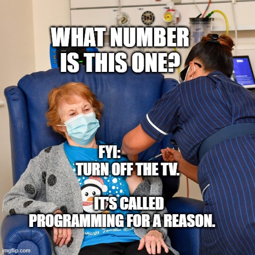 COVID Vaccine | WHAT NUMBER IS THIS ONE? FYI:              TURN OFF THE TV.                       IT'S CALLED PROGRAMMING FOR A REASON. | image tagged in covid vaccine | made w/ Imgflip meme maker