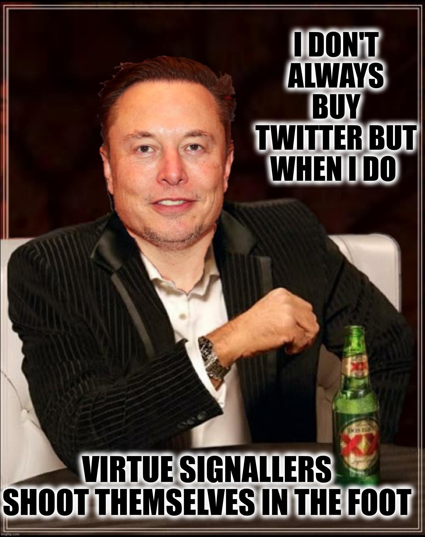 I DON'T ALWAYS BUY TWITTER BUT WHEN I DO VIRTUE SIGNALLERS SHOOT THEMSELVES IN THE FOOT | made w/ Imgflip meme maker