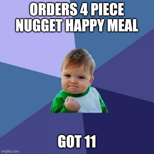 Success Kid | ORDERS 4 PIECE NUGGET HAPPY MEAL; GOT 11 | image tagged in memes,success kid | made w/ Imgflip meme maker