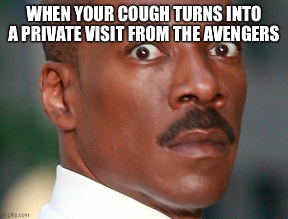 ..,…. | WHEN YOUR COUGH TURNS INTO A PRIVATE VISIT FROM THE AVENGERS | image tagged in eddie murphy uh oh,avengers | made w/ Imgflip meme maker