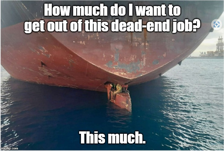 Rudder Riders | How much do I want to get out of this dead-end job? This much. | image tagged in canary island stowaways | made w/ Imgflip meme maker