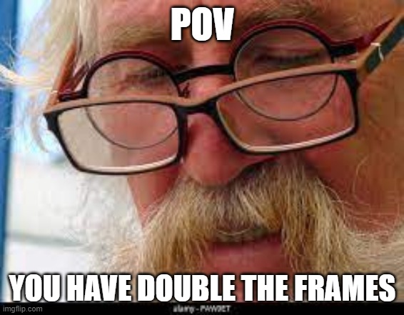 only gamers who wear glasses can understand >:D | POV; YOU HAVE DOUBLE THE FRAMES | image tagged in glasses,gaming,funny,fun,chicken | made w/ Imgflip meme maker