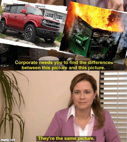 Ford Bronco dumpster fire | image tagged in they re the same thing,ford,bronco,jeep life,garbage,office | made w/ Imgflip meme maker