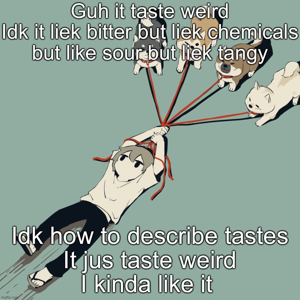 I ain’t drunk yet, I think | Guh it taste weird
Idk it liek bitter but liek chemicals but like sour but liek tangy; Idk how to describe tastes
It jus taste weird
I kinda like it | image tagged in avogado6 | made w/ Imgflip meme maker