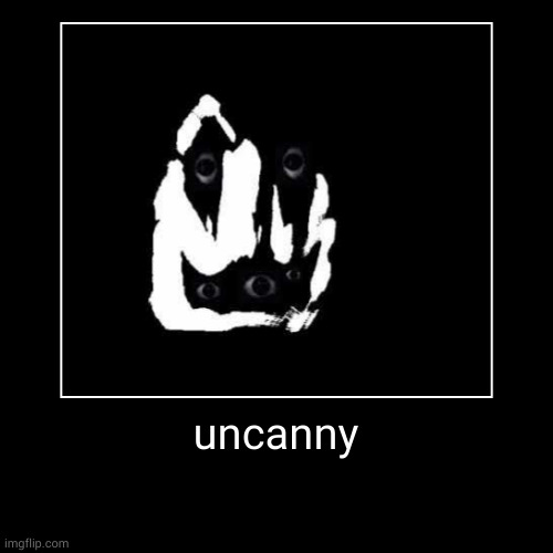 Uncanny | image tagged in funny,demotivationals,mr incredible becoming uncanny,uncanny,scary,creepy | made w/ Imgflip demotivational maker