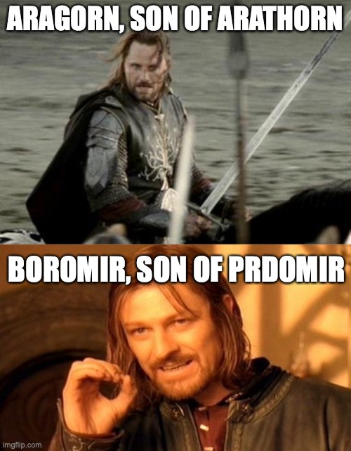 Aragorn and Boromir | ARAGORN, SON OF ARATHORN; BOROMIR, SON OF PRDOMIR | image tagged in aragorn,memes,boromir,aragorn son of arathorn,one does not simply,lord of the rings | made w/ Imgflip meme maker