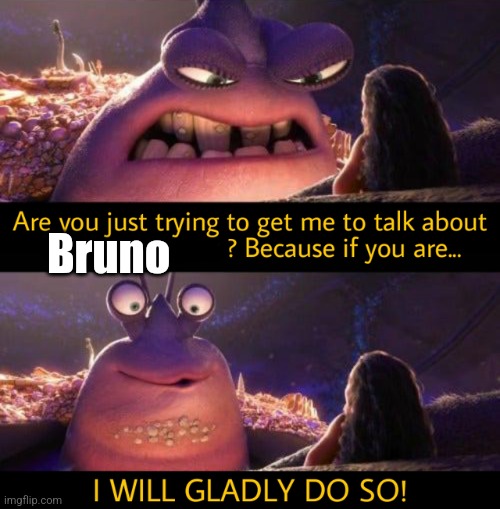 I will gladly do so! | Bruno | image tagged in i will gladly do so | made w/ Imgflip meme maker