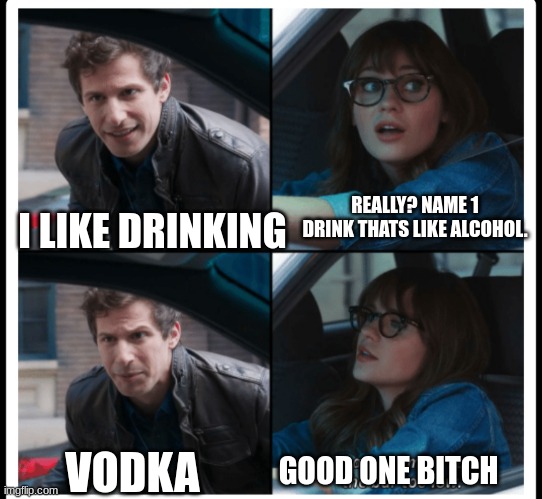 that's on me | I LIKE DRINKING VODKA REALLY? NAME 1 DRINK THATS LIKE ALCOHOL. GOOD ONE BITCH | image tagged in that's on me | made w/ Imgflip meme maker