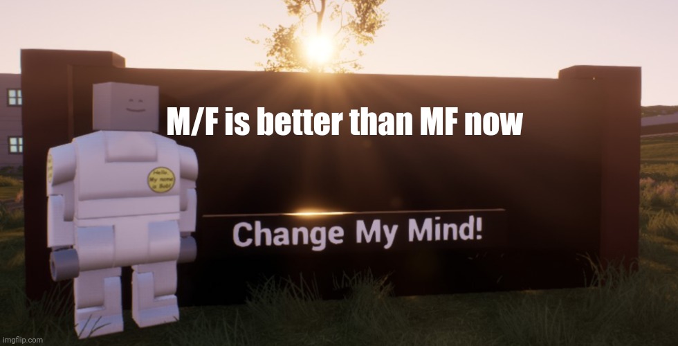 Brick Rigs Change My Mind | M/F is better than MF now | image tagged in brick rigs change my mind | made w/ Imgflip meme maker