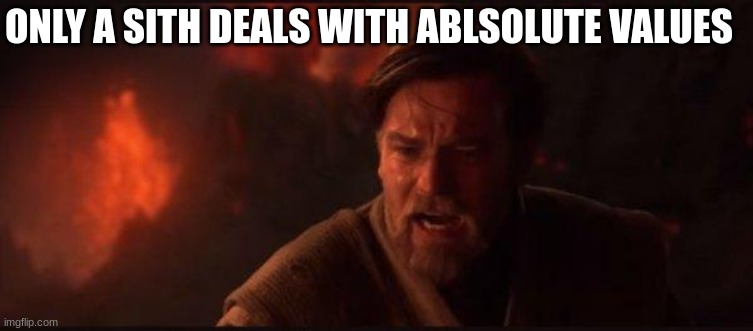 only sith deal with absolute falues | ONLY A SITH DEALS WITH ABLSOLUTE VALUES | image tagged in math,star wars,star wars prequels | made w/ Imgflip meme maker