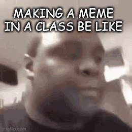 making memes in class be like - Imgflip