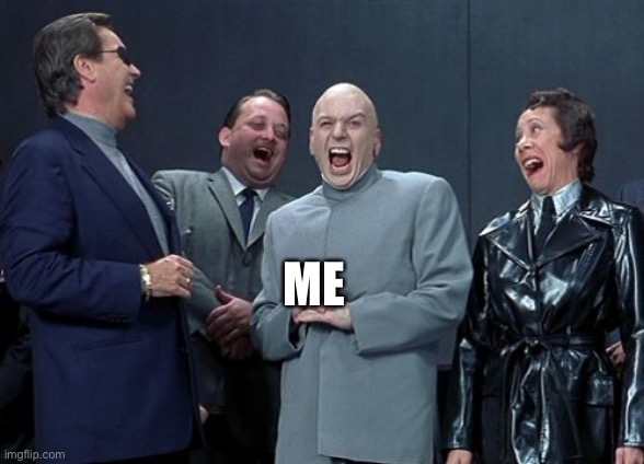 Laughing Villains Meme | ME | image tagged in memes,laughing villains | made w/ Imgflip meme maker