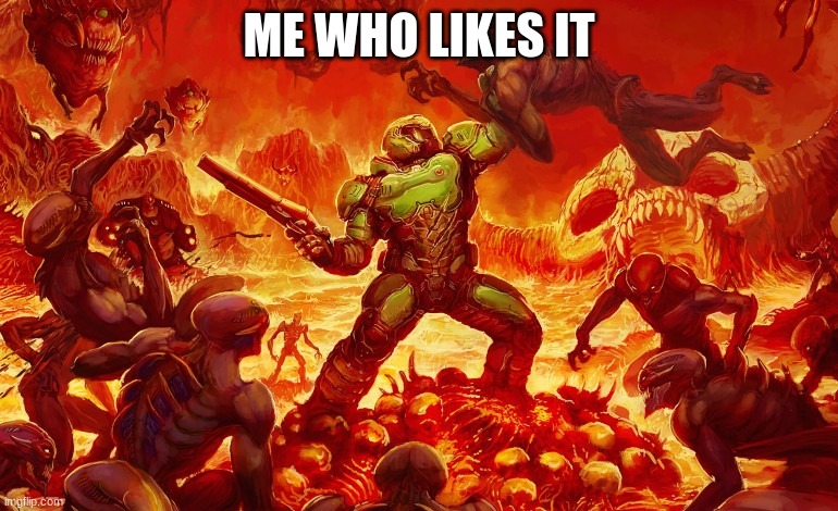 Doom Slayer killing demons | ME WHO LIKES IT | image tagged in doom slayer killing demons | made w/ Imgflip meme maker