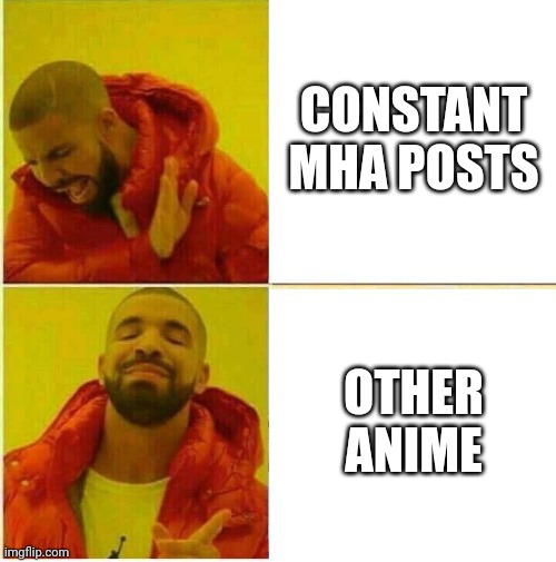 I like mha but please stop with the constant posts. It's annoying other anime exist. | CONSTANT MHA POSTS; OTHER ANIME | image tagged in drake hotline approves | made w/ Imgflip meme maker