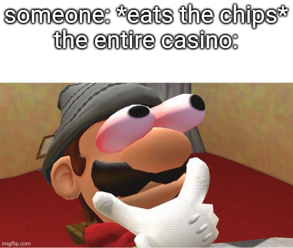 oh no | someone: *eats the chips*
the entire casino: | image tagged in hmmmmmmmmmmmmmmmmmmmmmmmmmmmmmmmmmmmmmmmmmmmmmmmmmmmmmmmmmmmmmmm | made w/ Imgflip meme maker