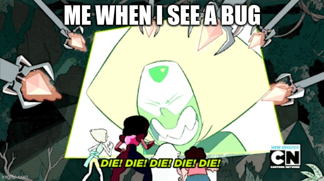 ME WHEN I SEE A BUG | image tagged in steven universe | made w/ Imgflip meme maker
