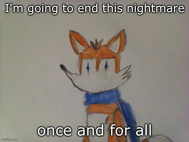 Luther | I'm going to end this nightmare; once and for all | image tagged in sonic exe,drawing,tails | made w/ Imgflip meme maker