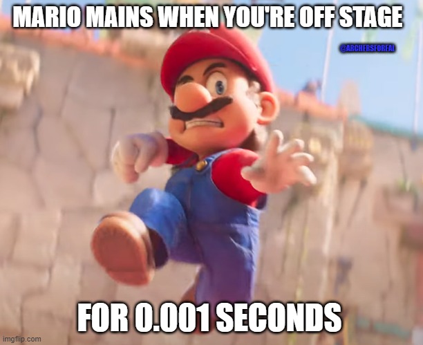 Mario Mains |  MARIO MAINS WHEN YOU'RE OFF STAGE; @ARCHERSFOREAL; FOR 0.001 SECONDS | image tagged in super mario bros,super smash bros,super mario,mario movie,memes | made w/ Imgflip meme maker
