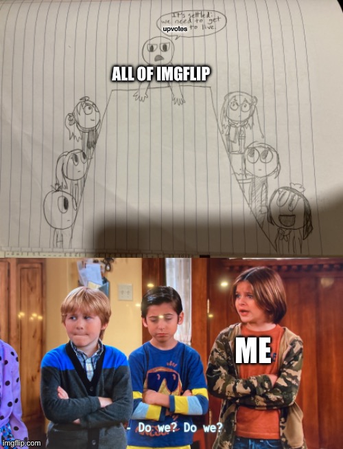 Y’all be like | upvotes; ALL OF IMGFLIP; ME | image tagged in upvotes | made w/ Imgflip meme maker