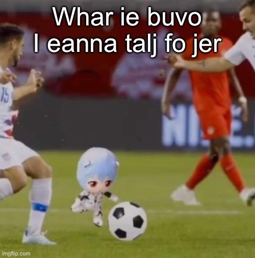 Rei ballin | Whar ie buvo
I eanna talj fo jer | image tagged in rei ballin | made w/ Imgflip meme maker