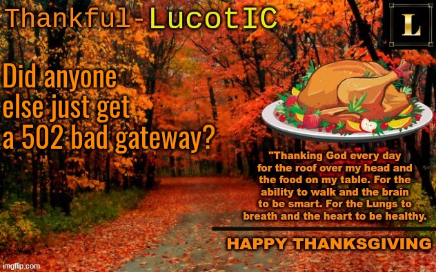 LucotIC THANKSGIVING announcement temp (11#) | Did anyone else just get a 502 bad gateway? | image tagged in lucotic thanksgiving announcement temp 11 | made w/ Imgflip meme maker