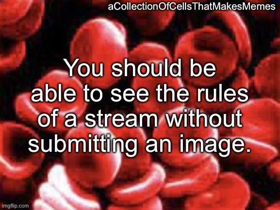 Why tf is this not a thing | You should be able to see the rules of a stream without submitting an image. | image tagged in acollectionofcellsthatmakesmemes announcement template | made w/ Imgflip meme maker