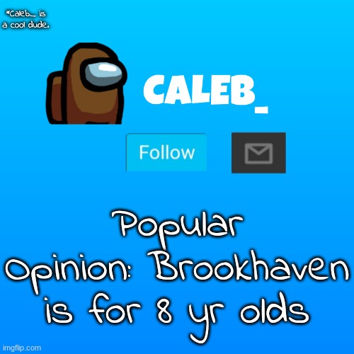 Is it true? | *Caleb_ is a cool dude. Popular Opinion: Brookhaven is for 8 yr olds | image tagged in caleb_ announcement | made w/ Imgflip meme maker