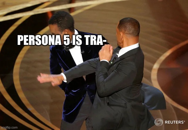 persona 5 is tra- | PERSONA 5 IS TRA- | image tagged in will smith punching chris rock | made w/ Imgflip meme maker
