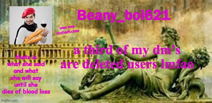 French Beany | a third of my dm's are deleted users lmfao | image tagged in french beany | made w/ Imgflip meme maker