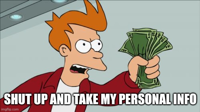 Shut Up And Take My Money Fry Meme | SHUT UP AND TAKE MY PERSONAL INFO | image tagged in memes,shut up and take my money fry | made w/ Imgflip meme maker