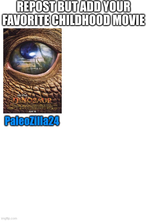 Childhood movies, anyone? | REPOST BUT ADD YOUR FAVORITE CHILDHOOD MOVIE; PaleoZilla24 | made w/ Imgflip meme maker
