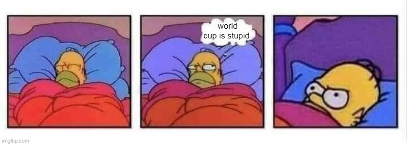 Homer in bed world cup | world cup is stupid | image tagged in homer in bed mad,world cup | made w/ Imgflip meme maker
