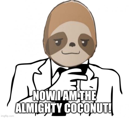 NOW I AM THE ALMIGHTY COCONUT! | made w/ Imgflip meme maker