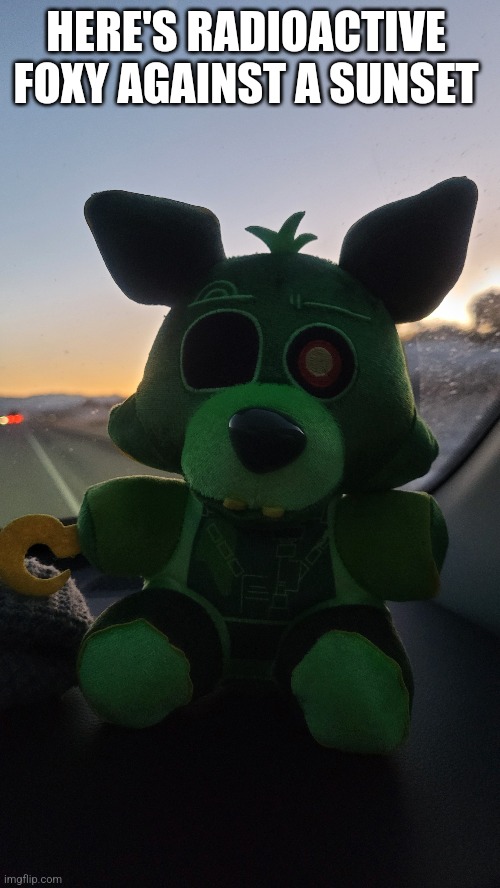Thought I post it | HERE'S RADIOACTIVE FOXY AGAINST A SUNSET | image tagged in foxy,radioactive,sunset | made w/ Imgflip meme maker