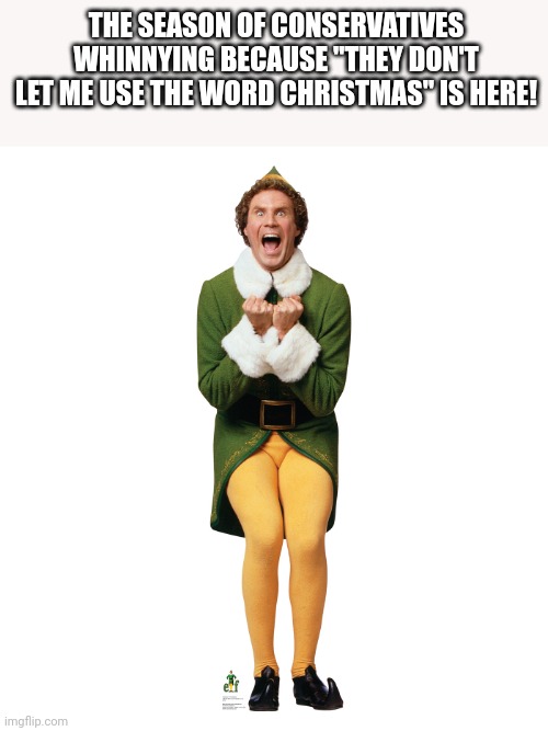Whinnying time! | THE SEASON OF CONSERVATIVES WHINNYING BECAUSE "THEY DON'T LET ME USE THE WORD CHRISTMAS" IS HERE! | image tagged in christmas,conservative,republican,democrat,liberal,holidays | made w/ Imgflip meme maker