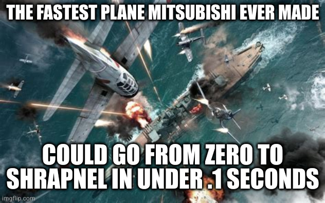 Kamikazi | THE FASTEST PLANE MITSUBISHI EVER MADE COULD GO FROM ZERO TO SHRAPNEL IN UNDER .1 SECONDS | image tagged in kamikazi | made w/ Imgflip meme maker
