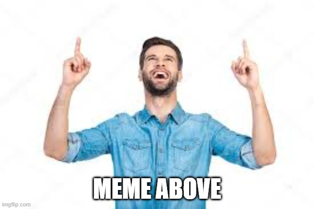 Upwards Stock photo | MEME ABOVE | image tagged in upwards stock photo | made w/ Imgflip meme maker