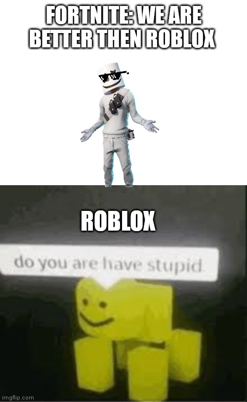 FORTNITE: WE ARE BETTER THEN ROBLOX ROBLOX | image tagged in do you are have stupid | made w/ Imgflip meme maker