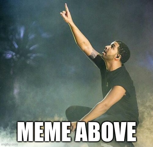 MEME ABOVE | made w/ Imgflip meme maker