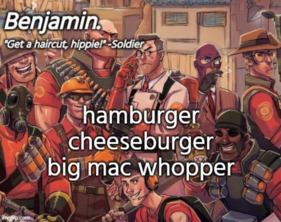 hamburger cheeseburger big mac whopper | hamburger cheeseburger big mac whopper | image tagged in tf2 temp | made w/ Imgflip meme maker