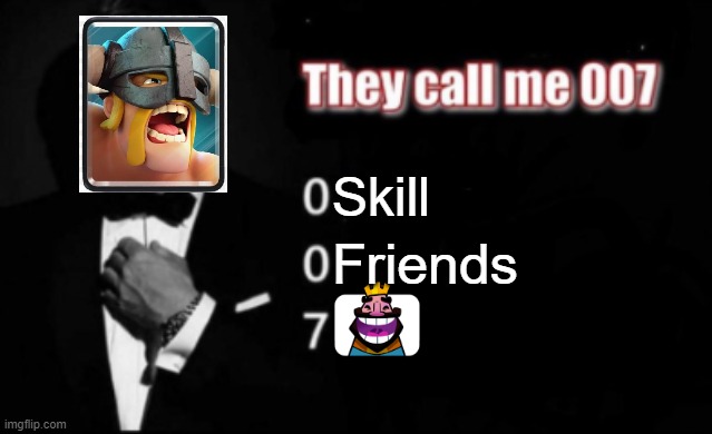 E barbarians are BAAAAAAAAAAAAAAAAAAAAAAAAAAAAAAAAAAAAAAAAAAAD | Skill; Friends | image tagged in they call me 007,funny memes,fun,fyp,clash royale,clash of clans | made w/ Imgflip meme maker