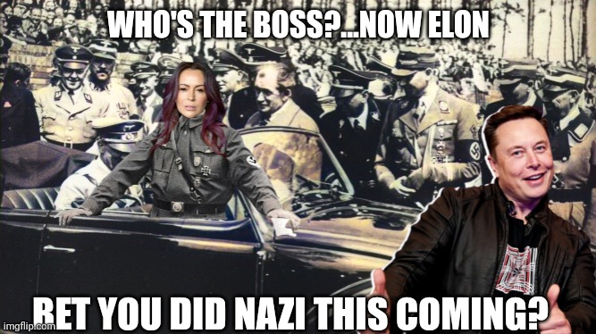 WHO'S THE BOSS?...NOW ELON BET YOU DID NAZI THIS COMING? | made w/ Imgflip meme maker