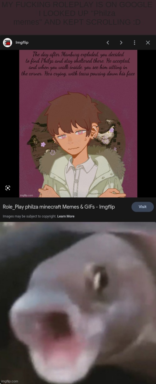 I'm so proud of myself | MY FUCKING ROLEPLAY IS ON GOOGLE
I LOOKED UP "Philza memes" AND KEPT SCROLLING :D | image tagged in poggers fish | made w/ Imgflip meme maker